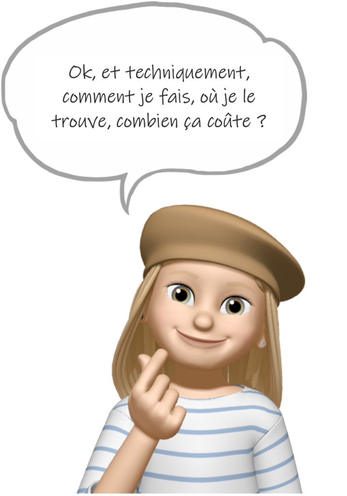 Personnage avec bulle : Ok et techniquement, comment je fais, où je le trouve, combien ça coûte ?